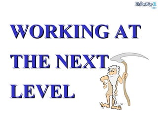 WORKING AT THE NEXT LEVEL 