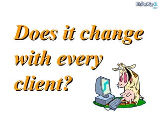 Does it change with every client? 