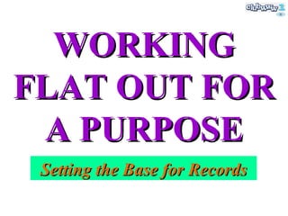 Setting the Base for Records WORKING FLAT OUT FOR A PURPOSE 