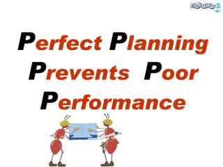 P erfect  P lanning  P revents   P oor  P erformance 