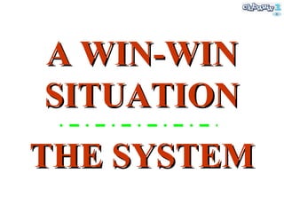 A WIN-WIN SITUATION THE SYSTEM 