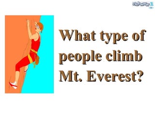 What type of people climb Mt. Everest? 