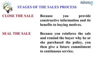 STAGES OF THE SALES PROCESS CLOSE THE SALE SEAL THE SALE Because you  provide constructive information and tie benefits to...