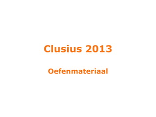 Clusius 2013

Oefenmateriaal
 