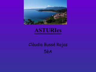 ASTURIes Clàudia Bussé Rojas 5èA 