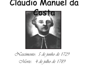 Cláudio Manuel da
Costa

Nascimento: 5 de junho de 1729
Morte: 4 de julho de 1789

 