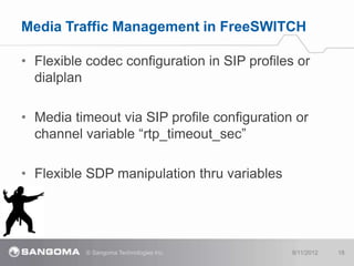 Media Traffic Management in FreeSWITCH

• Flexible codec configuration in SIP profiles or
  dialplan

• Media timeout via ...