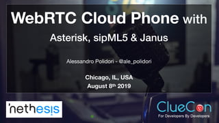 WebRTC Cloud Phone with
Asterisk, sipML5 & Janus
Alessandro Polidori - @ale_polidori

Chicago, IL, USA
August 8th 2019
 