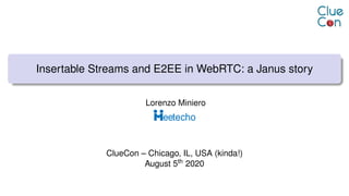 Insertable Streams and E2EE in WebRTC: a Janus story
Lorenzo Miniero
ClueCon – Chicago, IL, USA (kinda!)
August 5th 2020
 