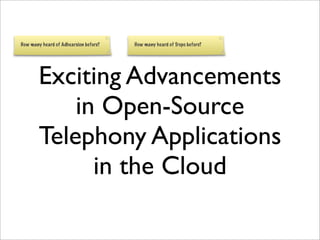 How many heard of Adhearsion before?   How many heard of Tropo before?




        Exciting Advancements
            in Open-Source
        Telephony Applications
              in the Cloud
 