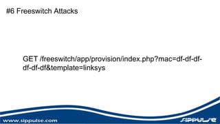#6 Freeswitch Attacks 
GET /freeswitch/app/provision/index.php?mac=df-df-df-df- 
df-df&template=linksys 
 