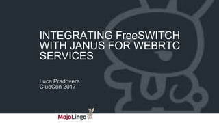 INTEGRATING FreeSWITCH
WITH JANUS FOR WEBRTC
SERVICES
Luca Pradovera
ClueCon 2017
 