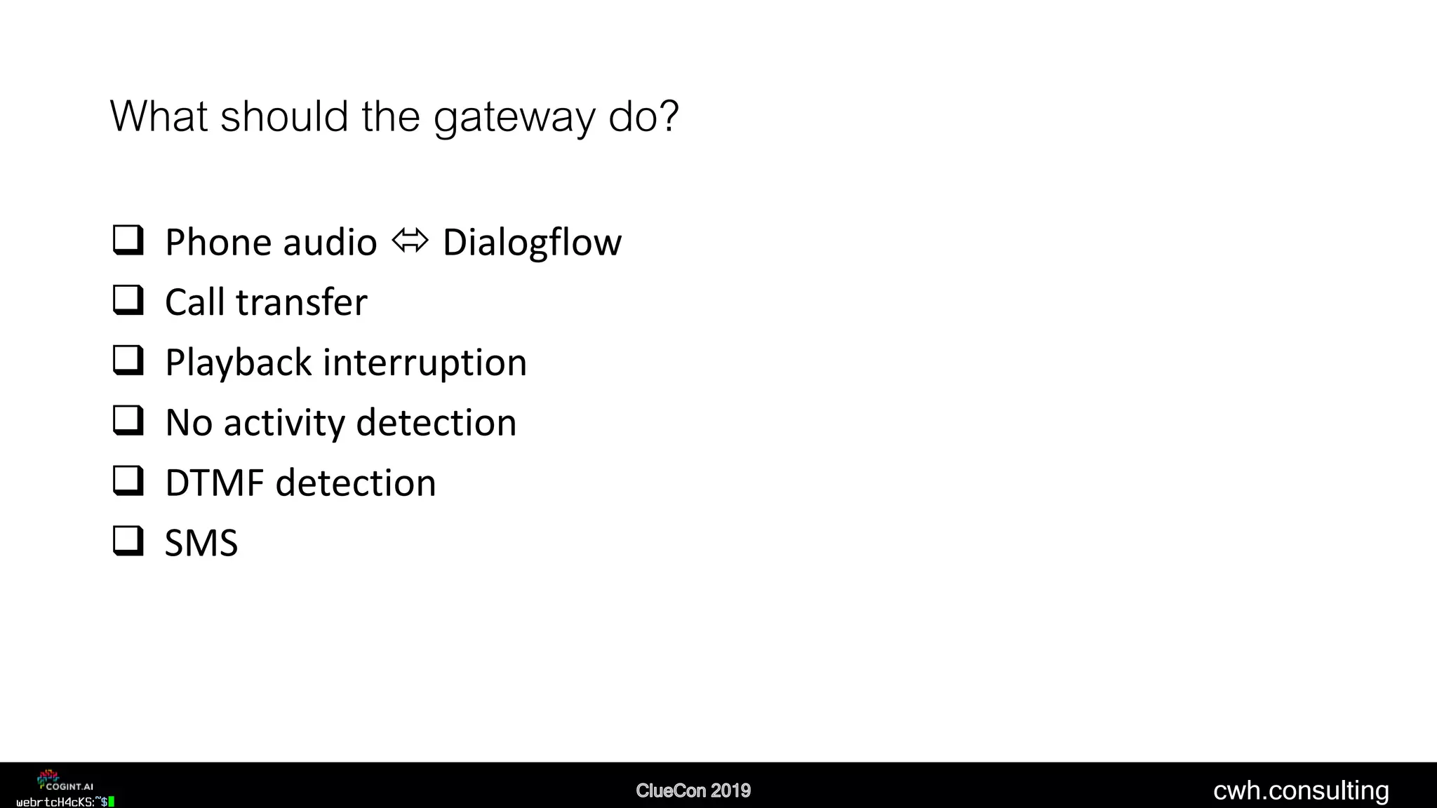 cwh.consulting
What should the gateway do?
 Phone audio  Dialogflow
 Call transfer
 Playback interruption
 No activity detection
 DTMF detection
 SMS
 