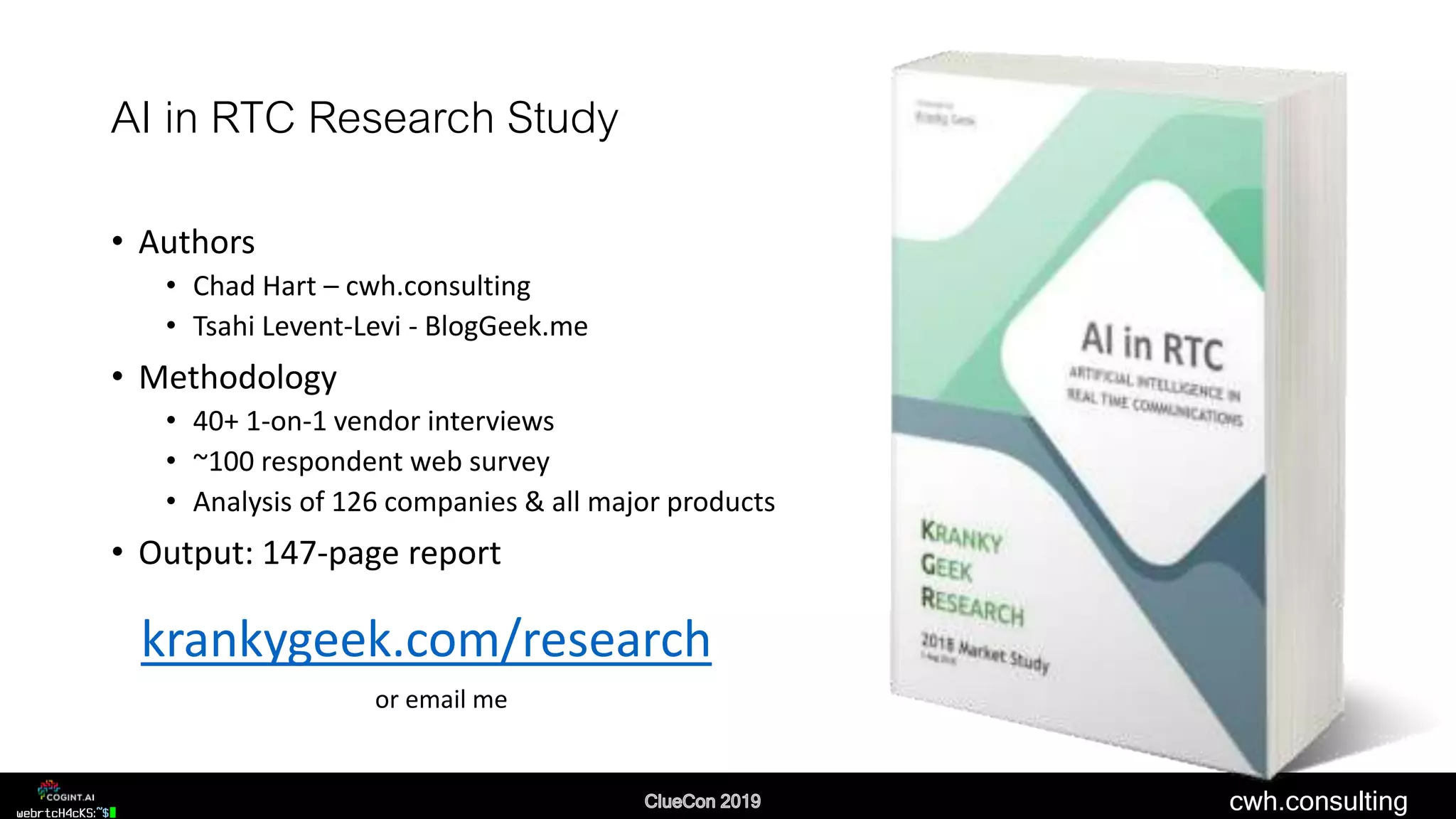 cwh.consulting
AI in RTC Research Study
• Authors
• Chad Hart – cwh.consulting
• Tsahi Levent-Levi - BlogGeek.me
• Methodology
• 40+ 1-on-1 vendor interviews
• ~100 respondent web survey
• Analysis of 126 companies & all major products
• Output: 147-page report
krankygeek.com/research
or email me
 