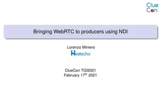 Bringing WebRTC to producers using NDI
Lorenzo Miniero
ClueCon TGI2021
February 17th 2021
 