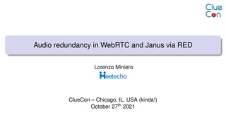 Audio redundancy in WebRTC and Janus via RED
Lorenzo Miniero
ClueCon – Chicago, IL, USA (kinda!)
October 27th 2021
 