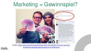 Marketing = Gewinnspiel?
Quelle: http://www.basicthinking.de/blog/2013/10/16/radio-charivari-und-das-
verkorkste-facebook-...