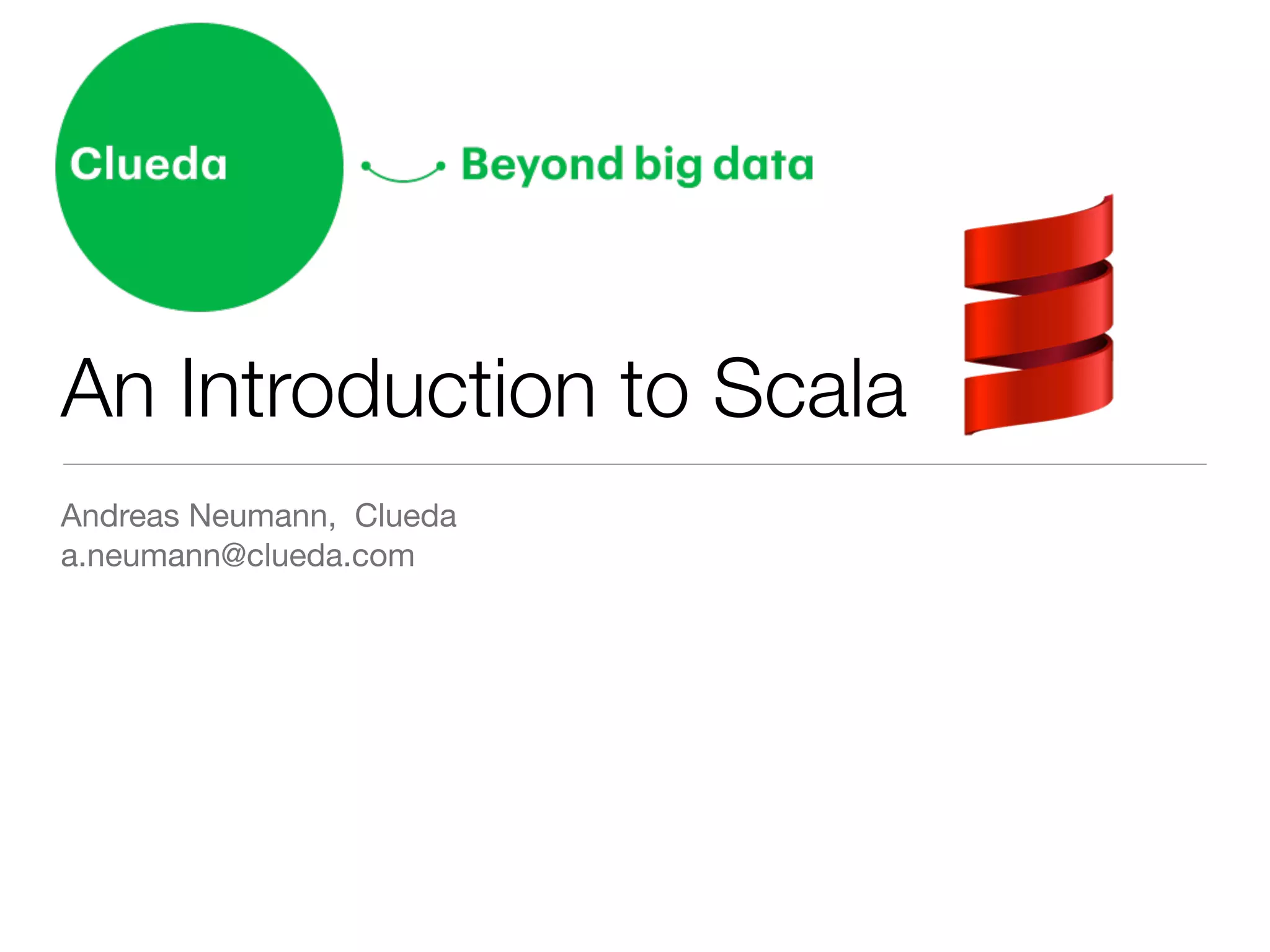 An Introduction to Scala
Andreas Neumann, Clueda

a.neumann@clueda.com
 
