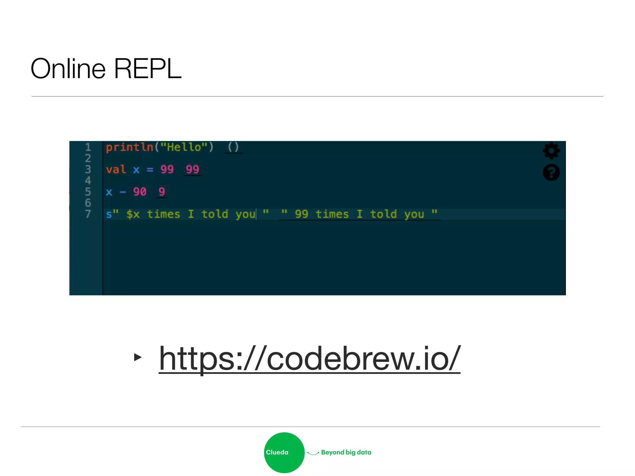 Online REPL
‣ https://codebrew.io/
 