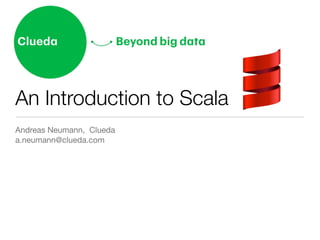 An Introduction to Scala
Andreas Neumann, Clueda

a.neumann@clueda.com
 