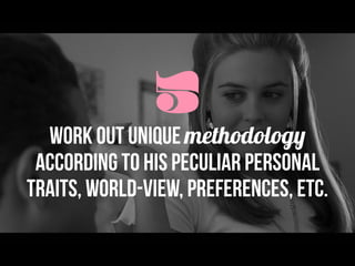 5Work out unique methodology
according to his peculiar personal
traits, world-view, preferences, etc.
 