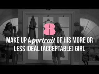8Make up a portrait of his more or
less ideal (acceptable) girl
 