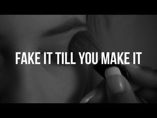 fake it till you make it
 
