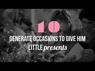 10Generate occasions to give him
little presents
 