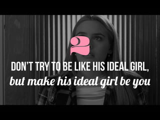 2don’t try to be like his ideal girl,
but make his ideal girl be you
 