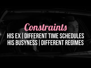 Constraints
his ex|different time schedules
his busyness|different regimes
 