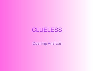 CLUELESS
Opening Analysis
 