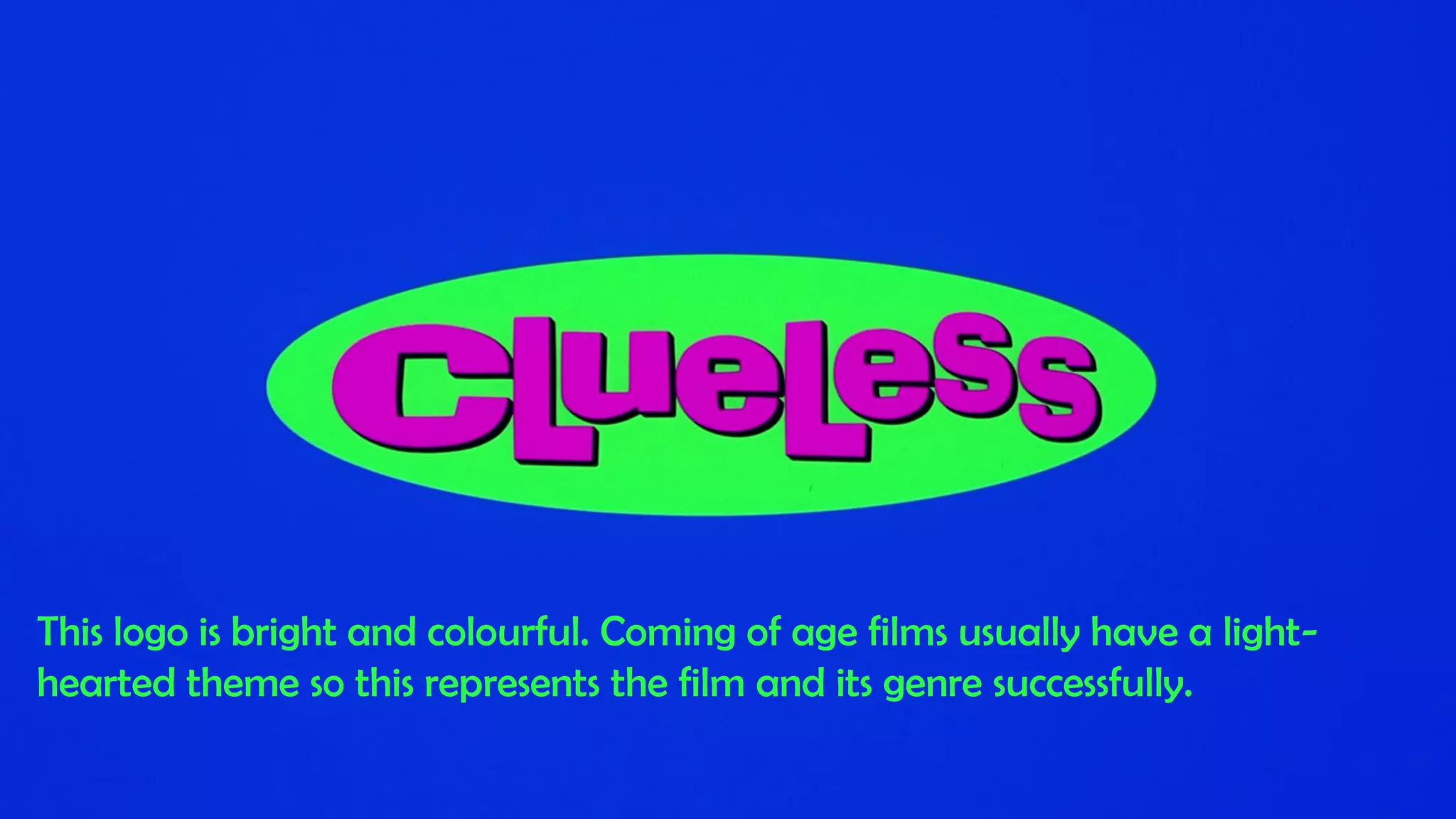 This logo is bright and colourful. Coming of age films usually have a light-
hearted theme so this represents the film and its genre successfully.
 