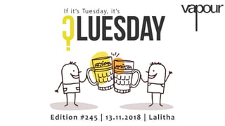If it’s Tuesday, it’s
Edition #245 | 13.11.2018 | Lalitha
 