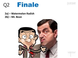 FinaleQ2
2a) – Watermelon Radish
2b) – Mr. Bean
 