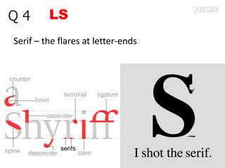 LSQ 4
Serif – the flares at letter-ends
 