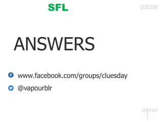 ANSWERS
www.facebook.com/groups/cluesday
@vapourblr
SFL
 