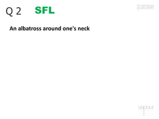 SFLQ 2
An albatross around one's neck
 