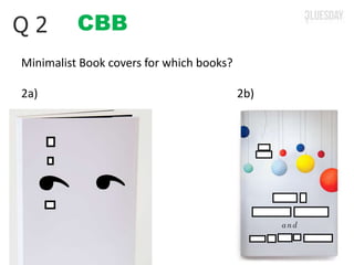 CBBQ 2
Minimalist Book covers for which books?
2a) 2b)
 