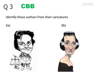 CBBQ 3
Identify these authors from their caricatures
3a) 3b)
 