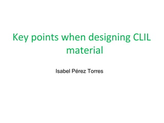 Key points when designing CLIL
            material
         Isabel Pérez Torres
 