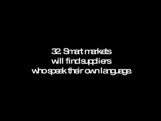 32. Smart markets will find suppliers  who speak their own language. 