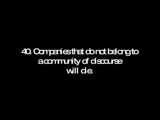 40. Companies that do not belong to a community of discourse will die. 