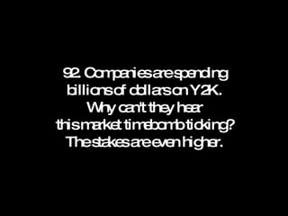 92. Companies are spending billions of dollars on Y2K. Why can't they hear this market timebomb ticking? The stakes are even higher. 