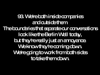 93. We're both inside companies and outside them. The boundaries that separate our conversations look like the Berlin Wall today, but they're really just an annoyance. We know they're coming down. We're going to work from both sides to take them down. 