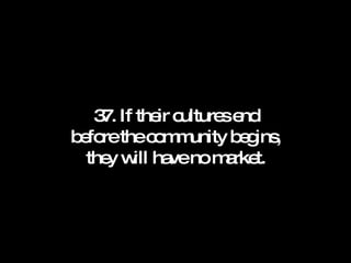 37. If their cultures end before the community begins, they will have no market. 