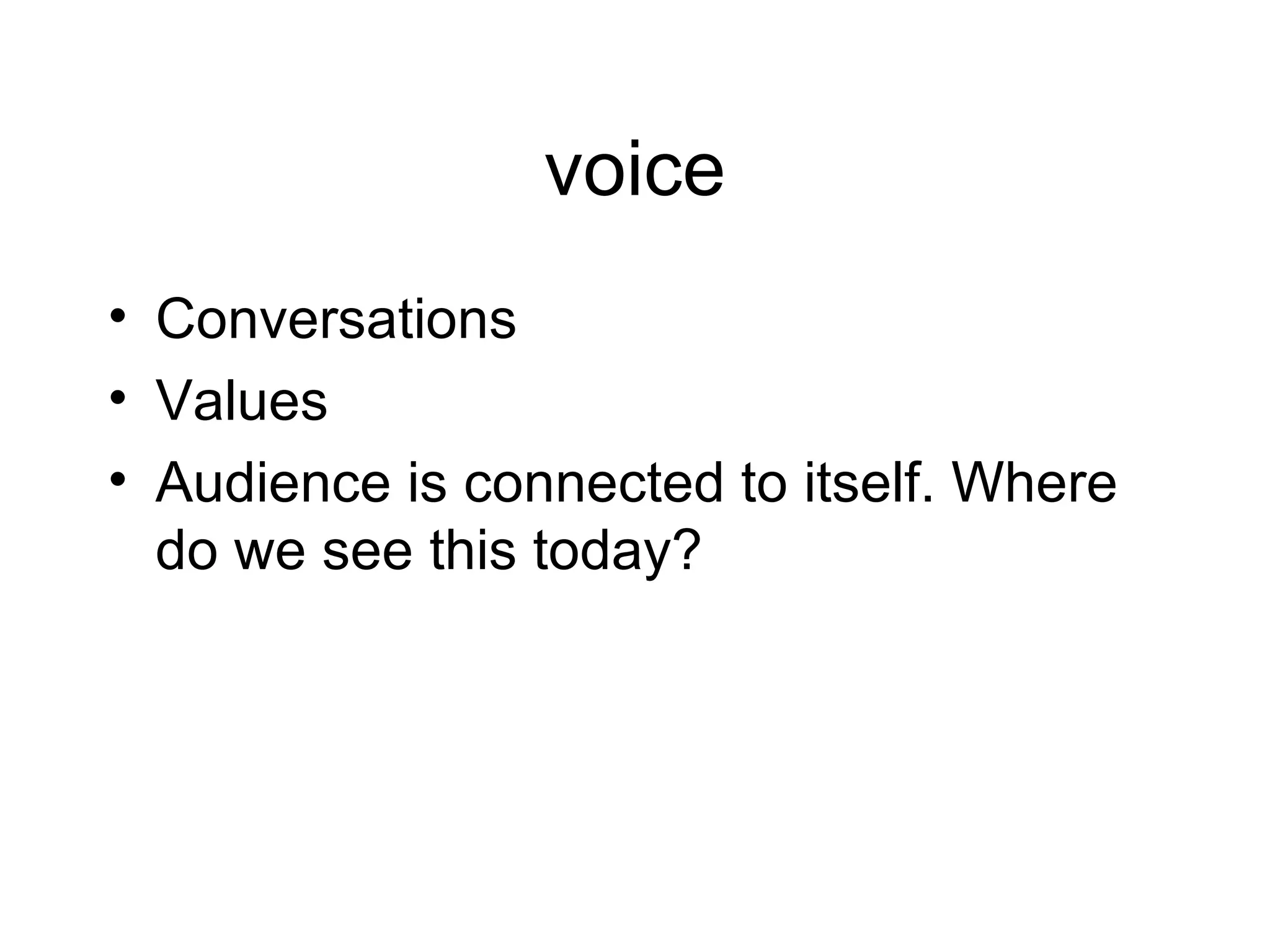 voice Conversations Values Audience is connected to itself. Where do we see this today? 