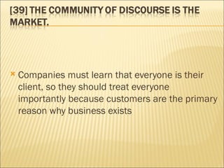 Companies must learn that everyone is their client, so they should treat everyone importantly because customers are the primary reason why business exists 