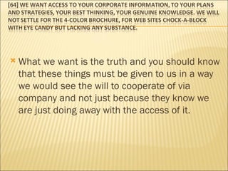 What we want is the truth and you should know that these things must be given to us in a way we would see the will to cooperate of via company and not just because they know we are just doing away with the access of it. 