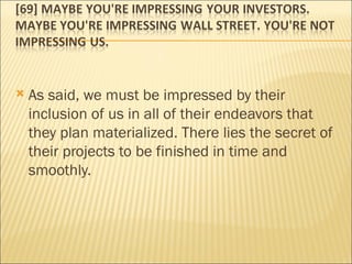 As said, we must be impressed by their inclusion of us in all of their endeavors that they plan materialized. There lies the secret of their projects to be finished in time and smoothly. 
