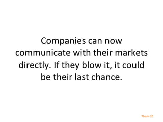 Companies can now communicate with their markets directly. If they blow it, it could be their last chance. Thesis  